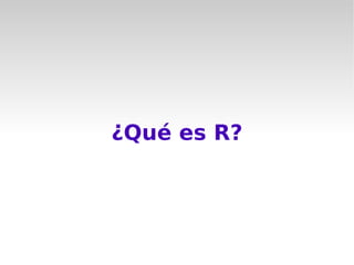 ¿Qué es R?
 