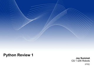 Jay Summet
CS 1 with Robots
IPRE
Python Review 1
 
