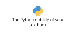 The Python outside of your
textbook
 