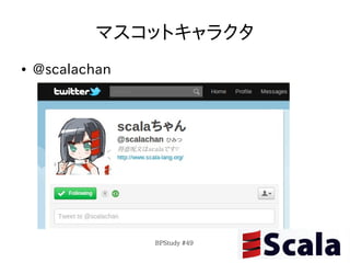 マスコットキャラクタ
●   @scalachan




                 BPStudy #49
 