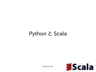Python と Scala




    BPStudy #49
 