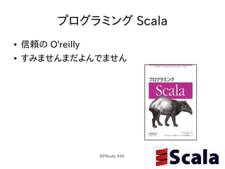 プログラミング Scala
●   信頼の O'reilly
●   すみませんまだよんでません




                   BPStudy #49
 