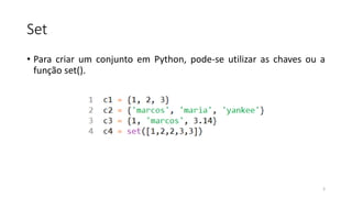 Set
• Para criar um conjunto em Python, pode-se utilizar as chaves ou a
função set().
3
 