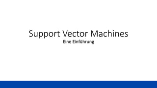Support Vector Machines
Eine Einführung
 