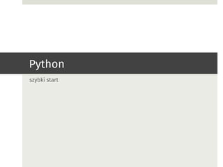Python
szybki start
 