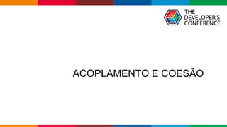 Globalcode – Open4education
ACOPLAMENTO E COESÃO
 