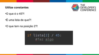 Globalcode – Open4education
Utilize constantes
•O que é o 45?!
•É uma lista de que?!
•O que tem na posição 2?!
 