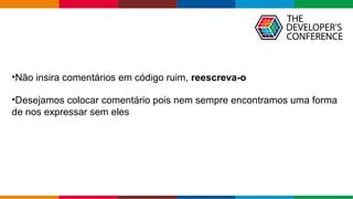 Globalcode – Open4education
•Não insira comentários em código ruim, reescreva-o
•Desejamos colocar comentário pois nem sempre encontramos uma forma
de nos expressar sem eles
 