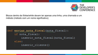 Globalcode – Open4education
Blocos dentro de if/else/while devem ter apenas uma linha, uma chamada a um
método (método com um nome significativo)
 