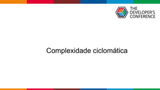 Globalcode – Open4education
Complexidade ciclomática
 