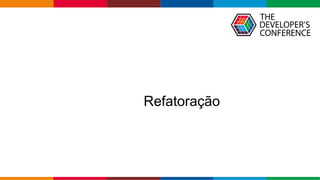 Globalcode – Open4education
Refatoração
 