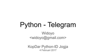 Python - Telegram
Widoyo
<widoyo@gmail.com>
KopDar Python-ID Jogja
4 Februari 2017
 