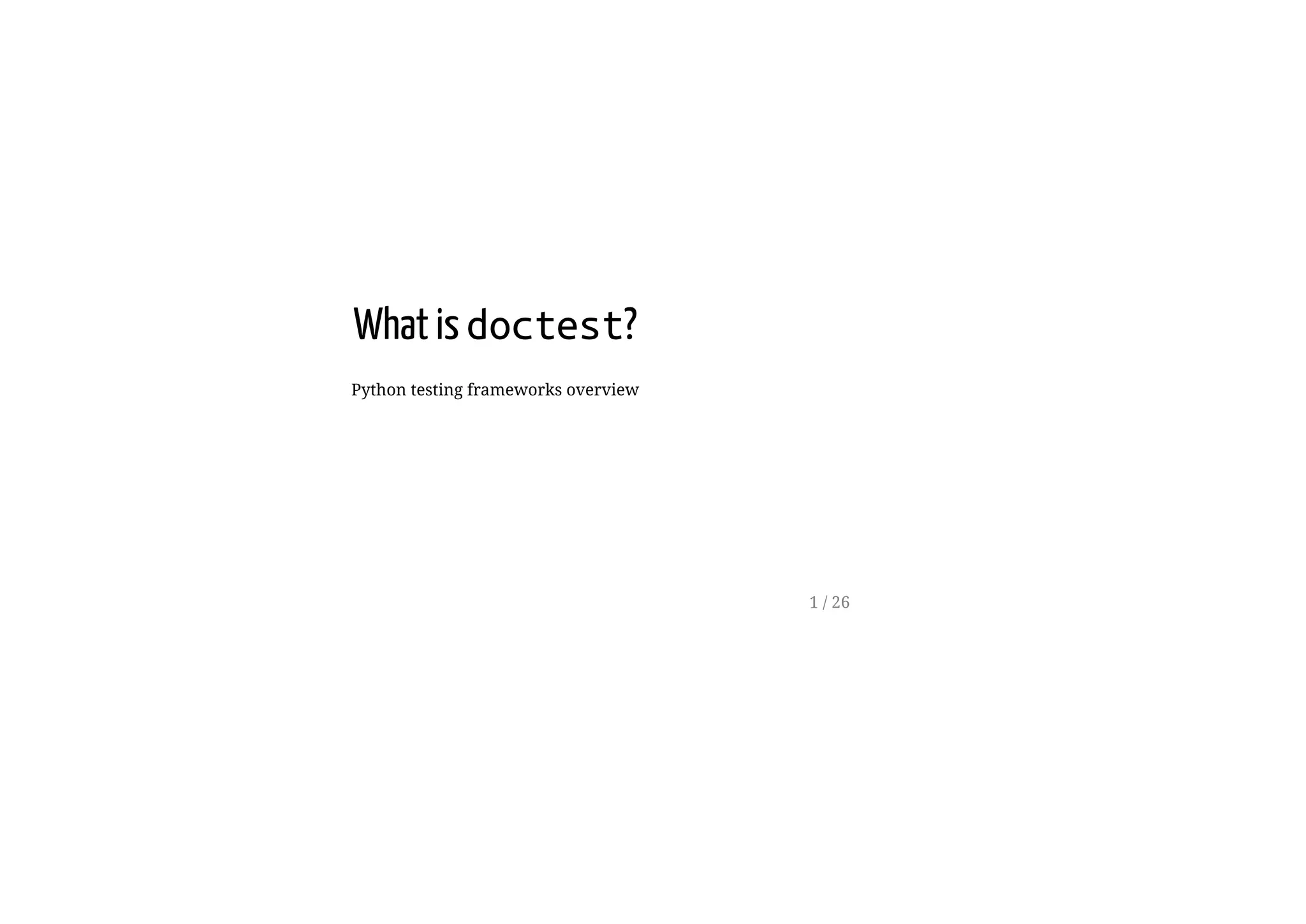 What is doctest?
Python testing frameworks overview
1 / 26
 