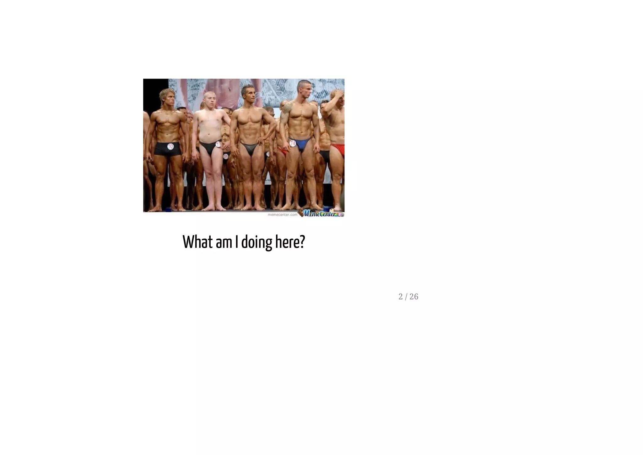 What am I doing here?
2 / 26
 