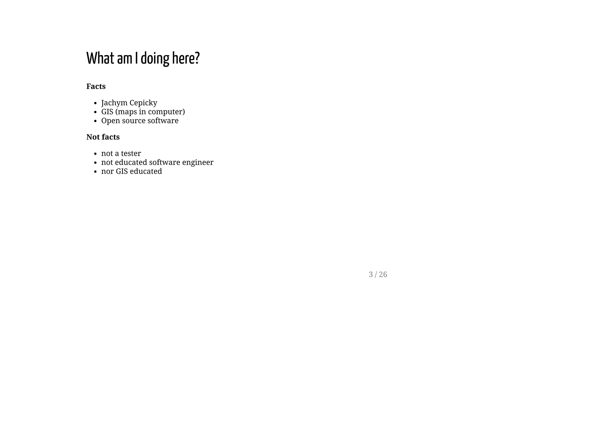 What am I doing here?
Facts
Jachym Cepicky
GIS (maps in computer)
Open source software
Not facts
not a tester
not educated software engineer
nor GIS educated
3 / 26
 