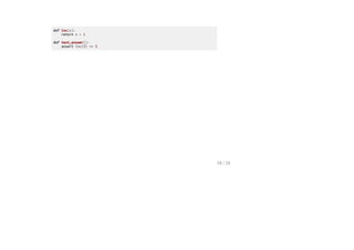 def inc(x):
return x + 1
def test_answer():
assert inc(3) == 5
18 / 26
 