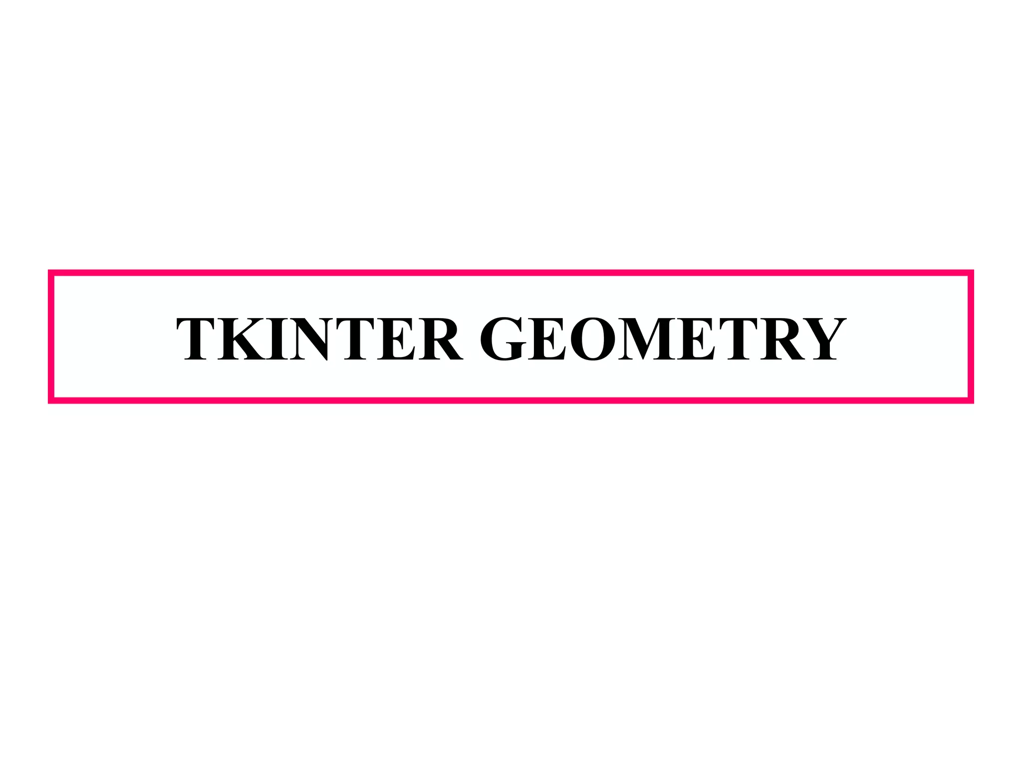 TKINTER GEOMETRY
 