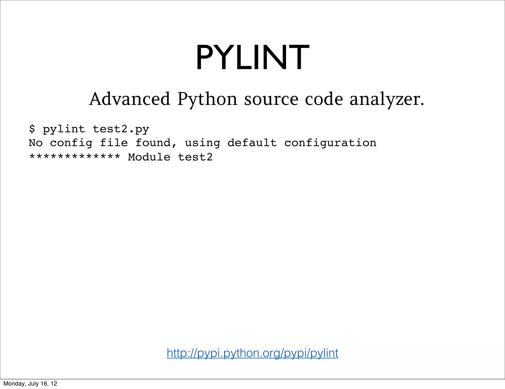 IMPORTING FROM
    OUTSIDE A PACKAGE
• Can’t use absolute/relative imports
• What to do? One of these:
   • Good: Add the package to PYTHONPATH
     [edit env var or use sys.path.append()]

   • Better: Install the package into your active
     virtualenv.

                                               Audrey Roy
                                                @audreyr
 