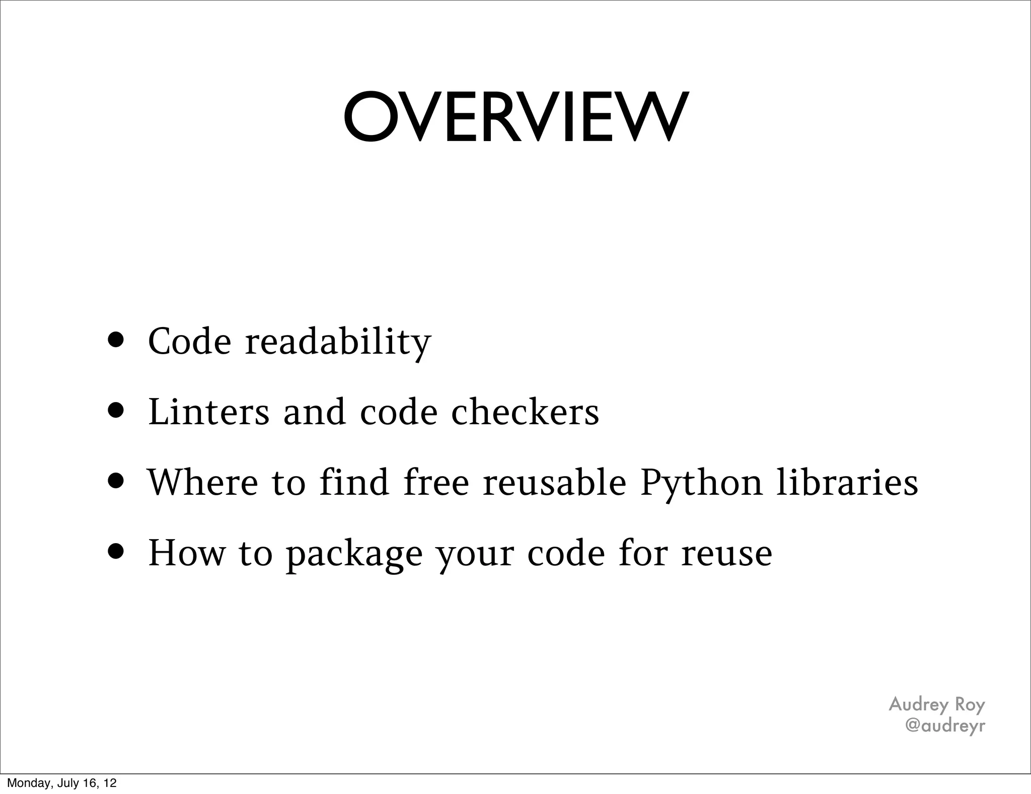 CODE READABILITY


• The best Python code is compact, but not
  too compact

• Write self-documenting code
 • And document it anyway :)

                                         Audrey Roy
                                          @audreyr
 