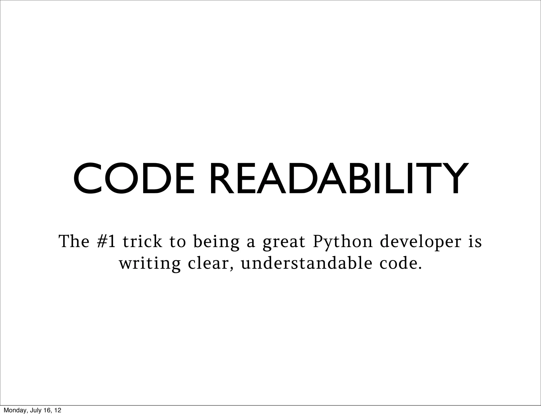 CODE READABILITY
Can this be made cleaner?
def is_even(x):
    if x % 2 == 0:
        return True
    else:
        return False
 