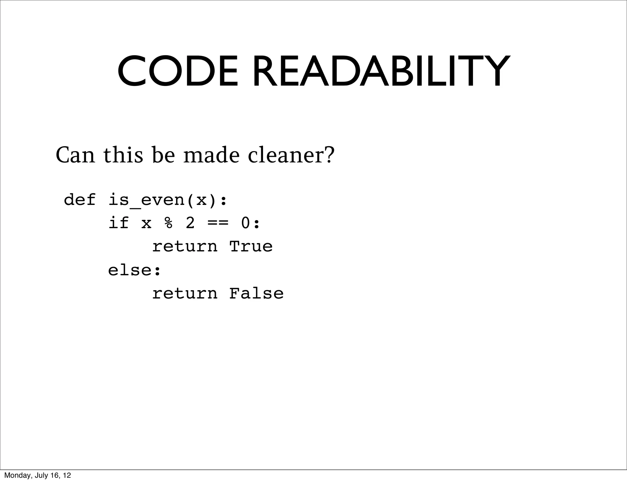 CODE READABILITY
That’s better, but what’s missing?
def is_even(x):
    return x % 2 == 0
 