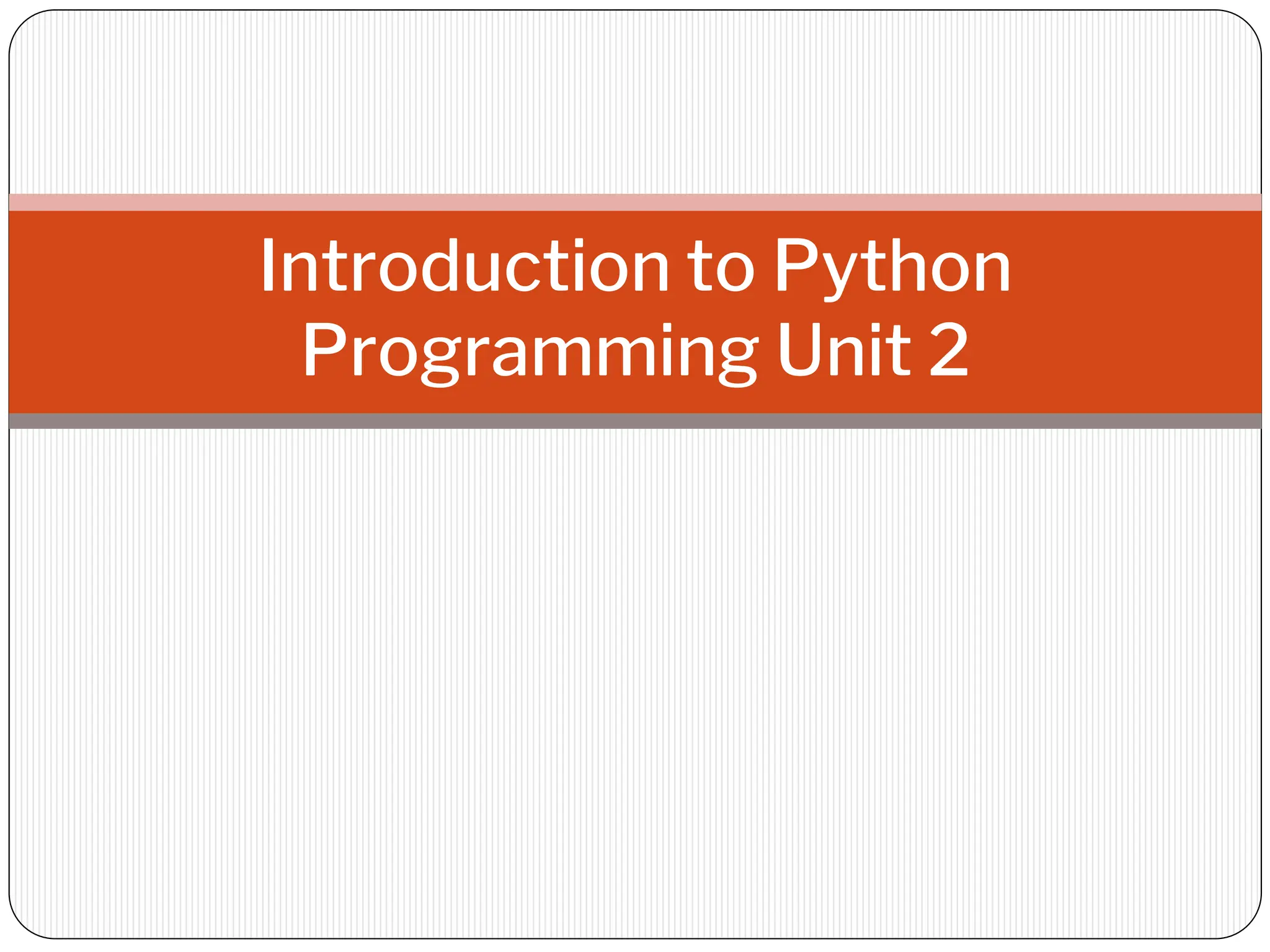Introduction to Python
Programming Unit 2
 