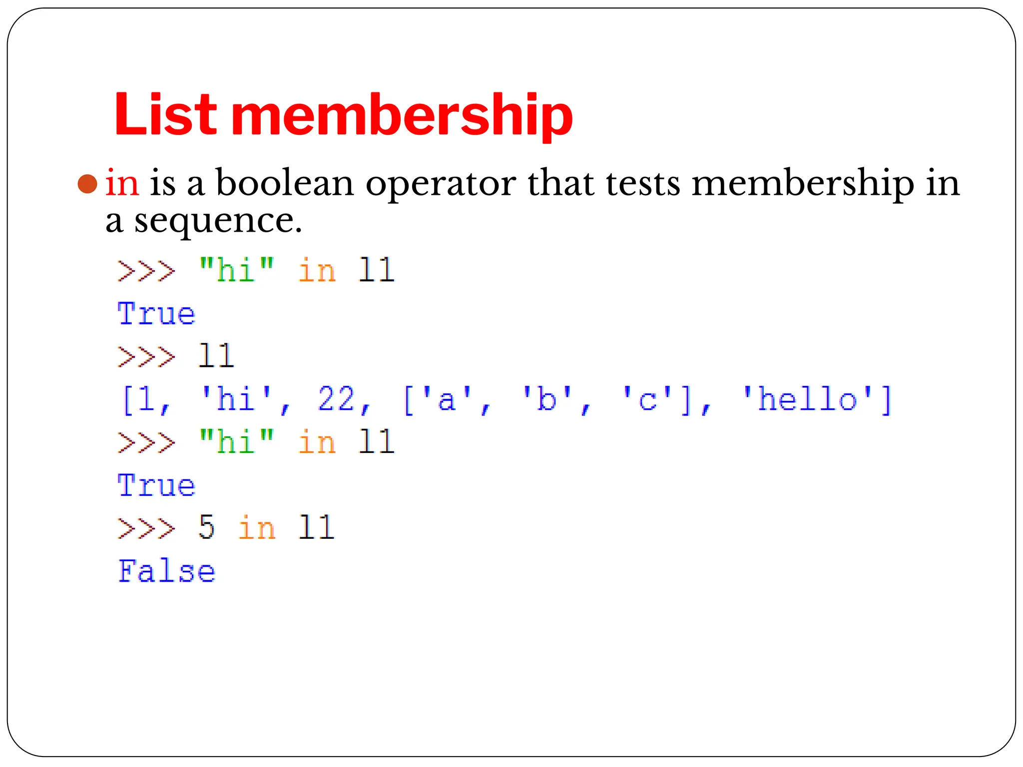 List membership
⚫in is a boolean operator that tests membership in
a sequence.
 