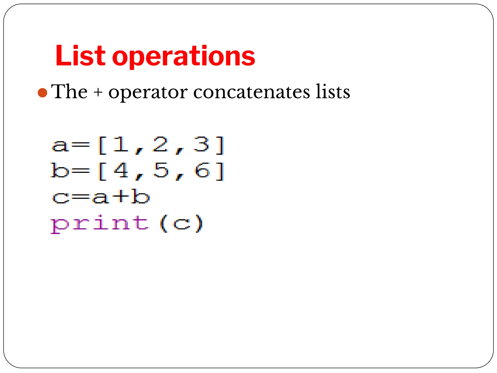 List operations
⚫The + operator concatenates lists
 