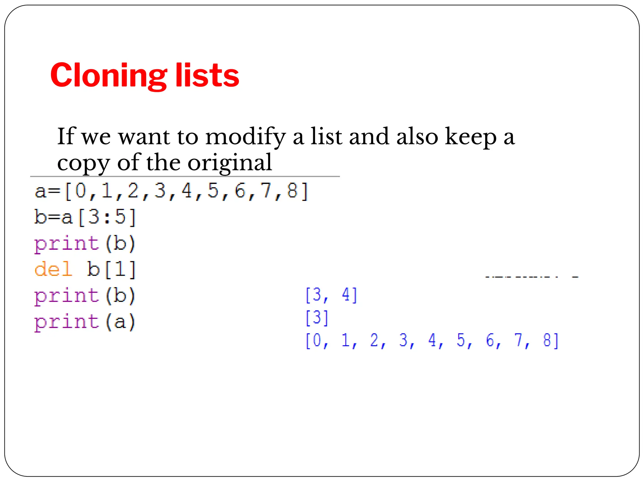 Cloning lists
If we want to modify a list and also keep a
copy of the original
 