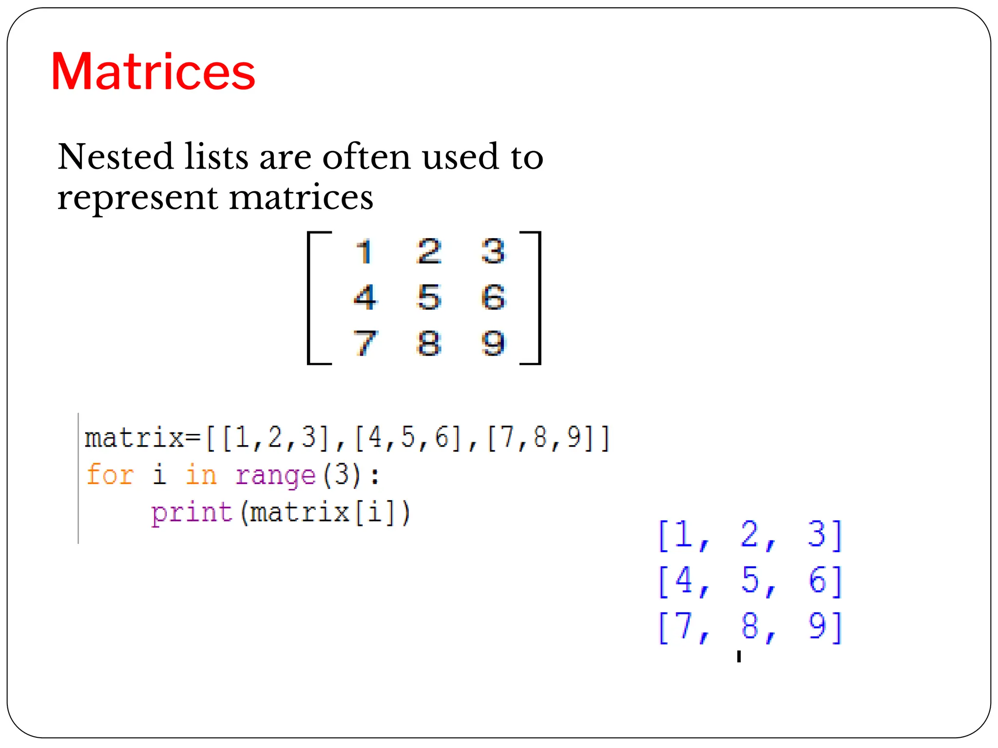 Matrices
Nested lists are often used to
represent matrices
 