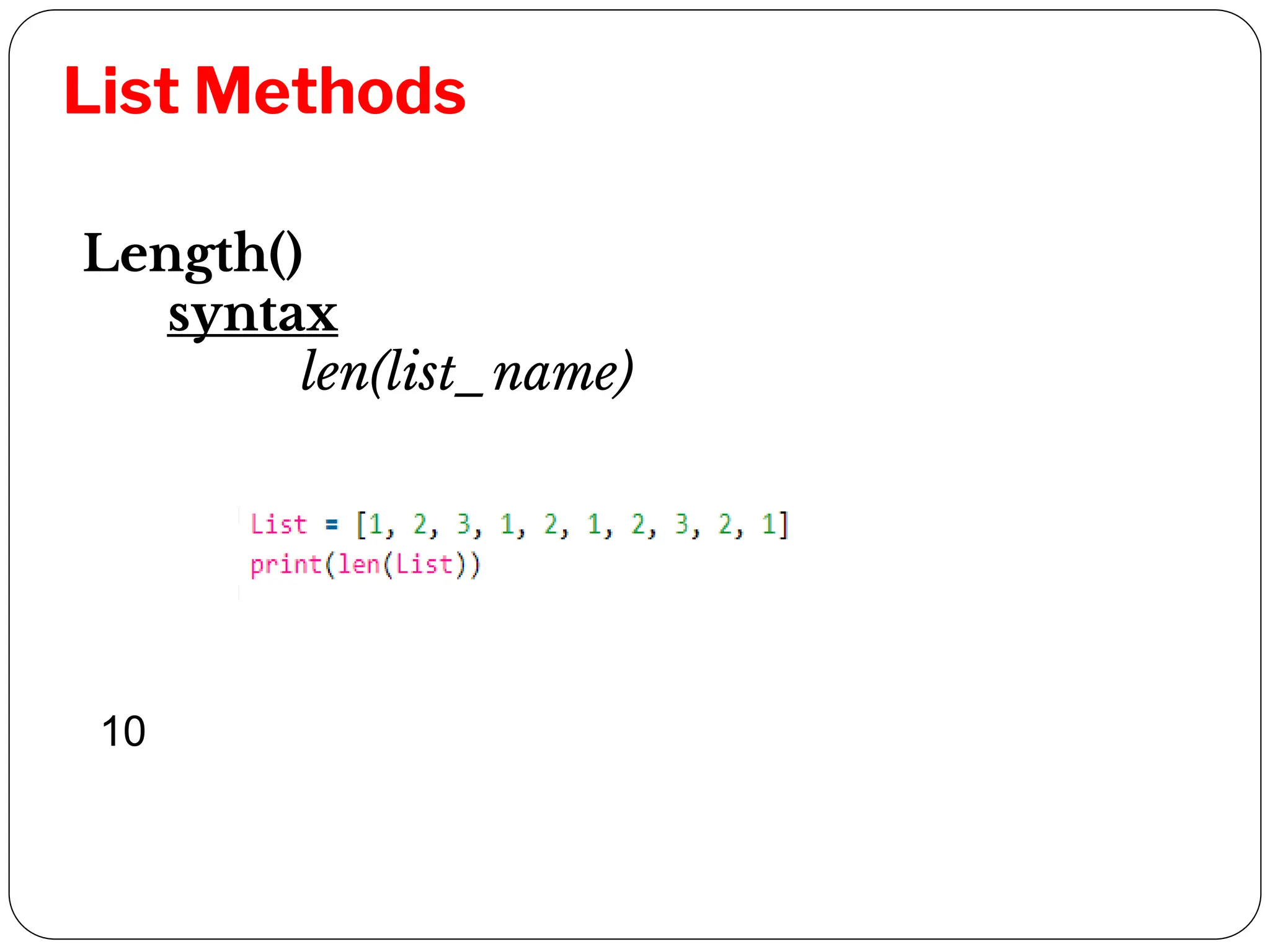 List Methods
Length()
syntax
len(list_name)
10
 