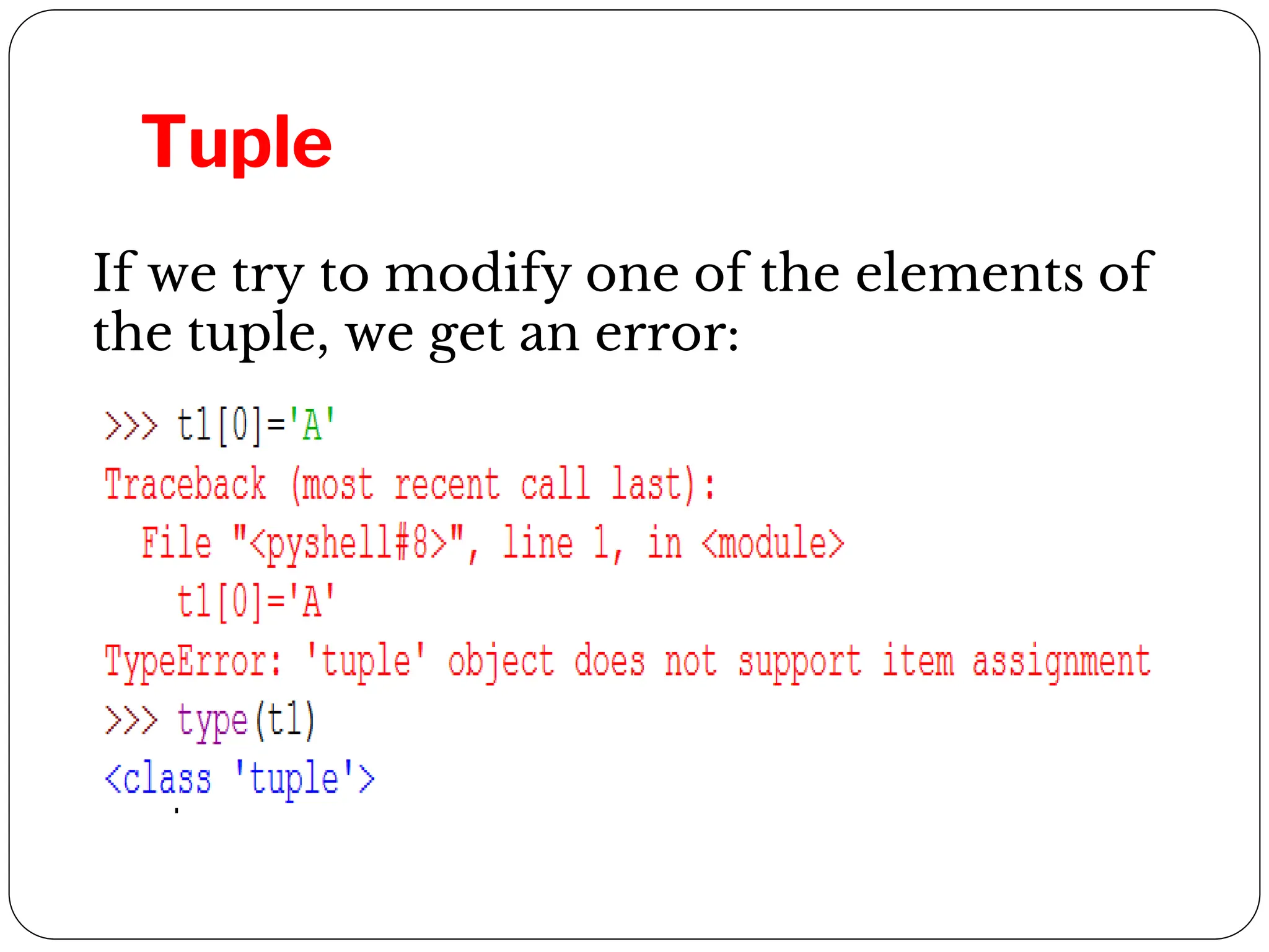 Tuple
If we try to modify one of the elements of
the tuple, we get an error:
 