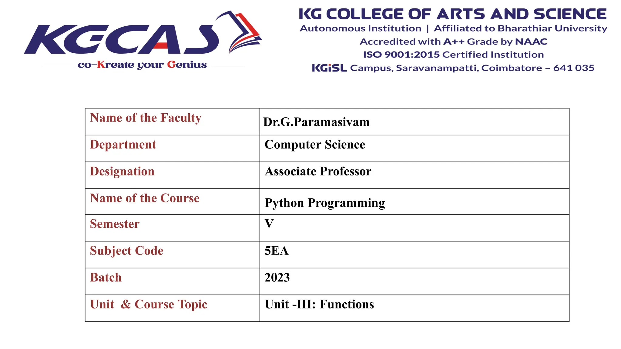 Name of the Faculty Dr.G.Paramasivam
Department Computer Science
Designation Associate Professor
Name of the Course Python Programming
Semester V
Subject Code 5EA
Batch 2023
Unit & Course Topic Unit -III: Functions
 