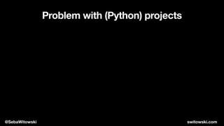 Problem with (Python) projects
@SebaWitowski switowski.com
 
