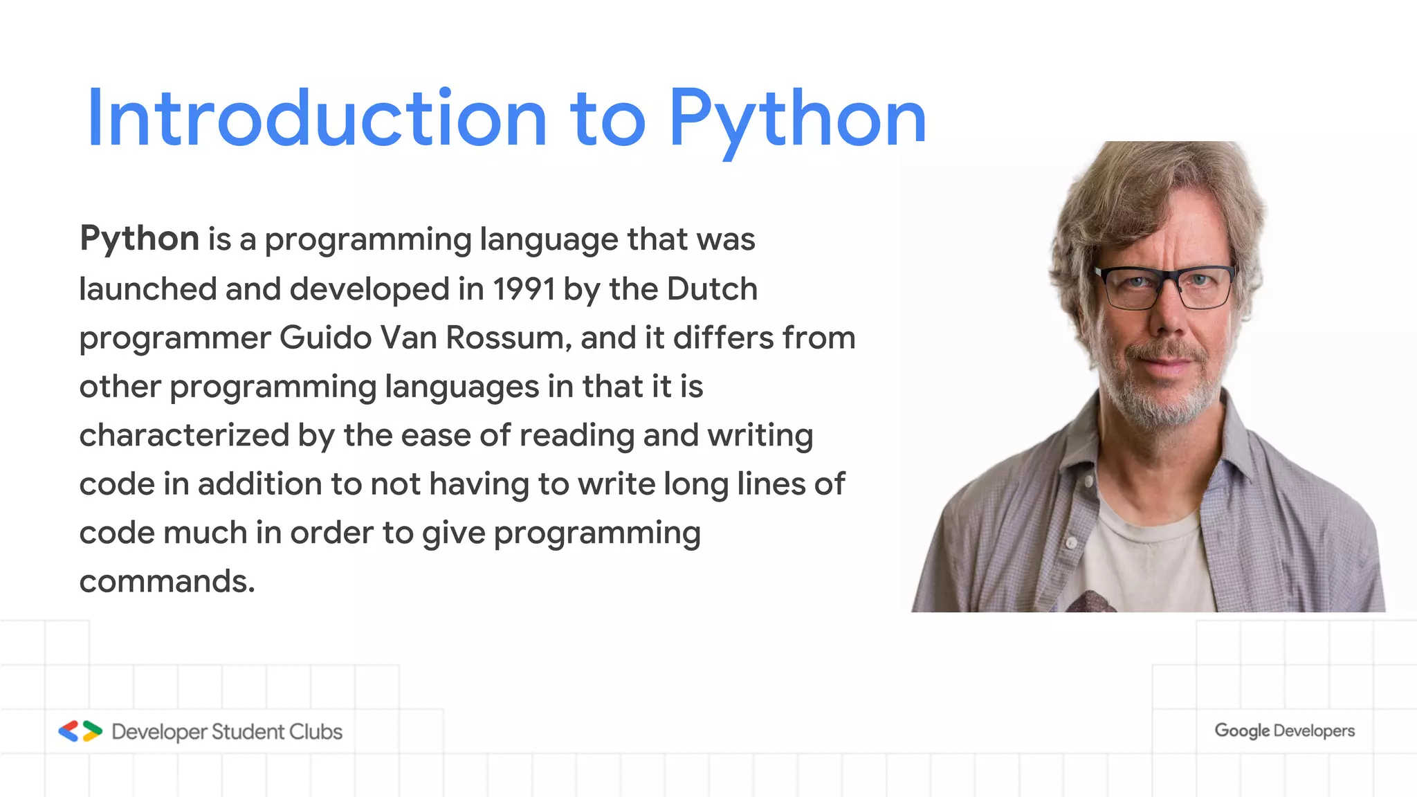 Introduction to Python
Python is a programming language that was
launched and developed in 1991 by the Dutch
programmer Guido Van Rossum, and it differs from
other programming languages in that it is
characterized by the ease of reading and writing
code in addition to not having to write long lines of
code much in order to give programming
commands.
 