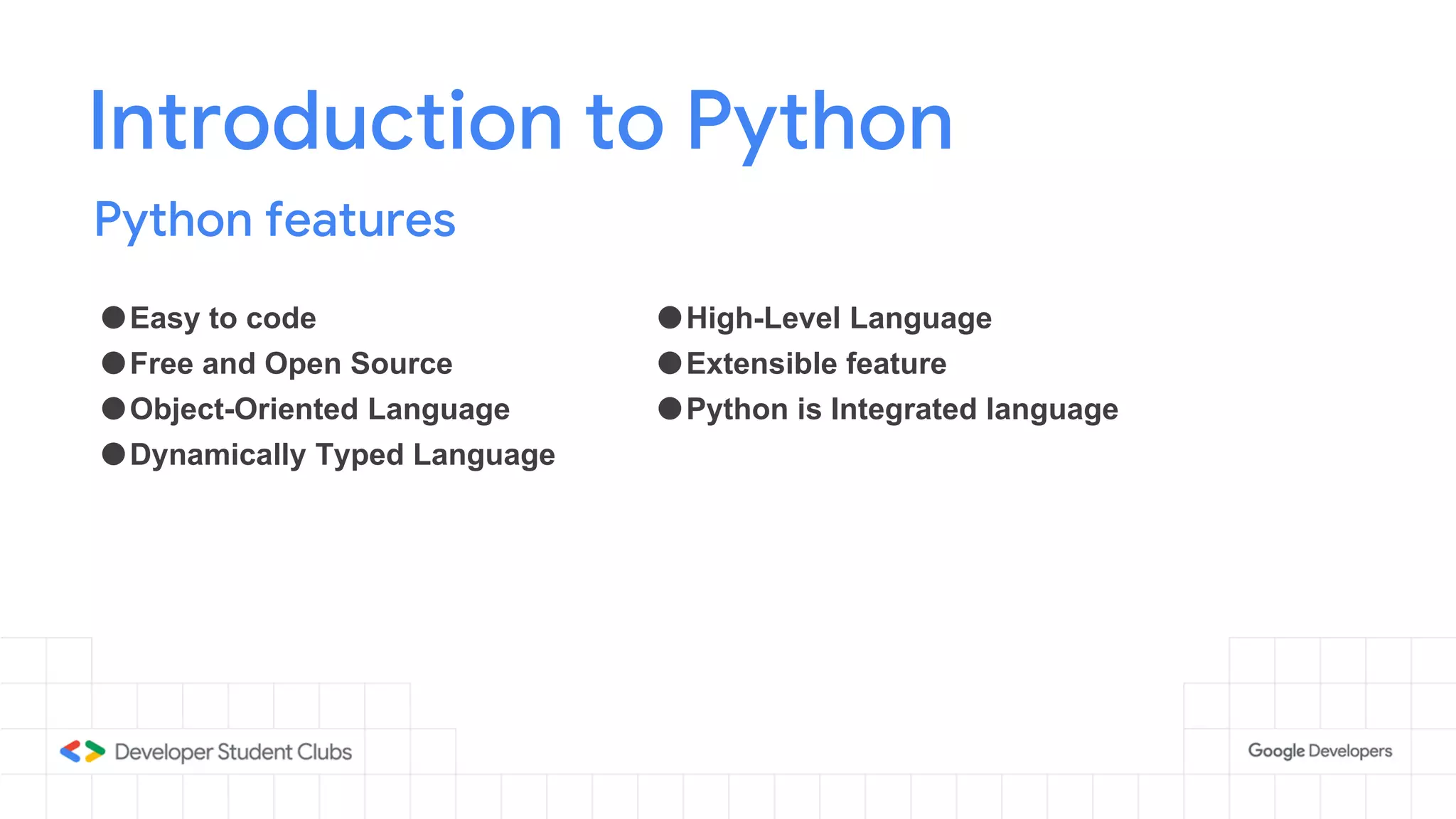 Introduction to Python
Python features
●Easy to code
●Free and Open Source
●Object-Oriented Language
●Dynamically Typed Language
●High-Level Language
●Extensible feature
●Python is Integrated language
 