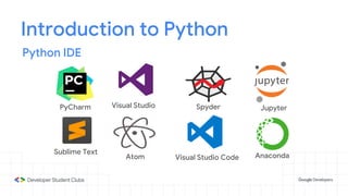 Introduction to Python
Python IDE
PyCharm
Sublime Text
Visual Studio
Atom
Spyder
Anaconda
Jupyter
Visual Studio Code
 