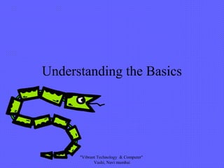Understanding the Basics
"Vibrant Technology & Computer"
Vashi, Navi mumbai
 