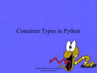 Container Types in Python
"Vibrant Technology & Computer"
Vashi, Navi mumbai
 