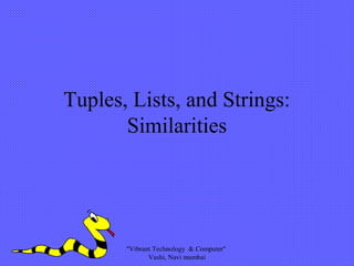 Tuples, Lists, and Strings:
Similarities
"Vibrant Technology & Computer"
Vashi, Navi mumbai
 