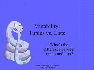 Mutability:
Tuples vs. Lists
What’s the
difference between
tuples and lists?
"Vibrant Technology & Computer"
Vashi, Navi mumbai
 