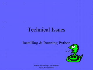 Technical Issues
Installing & Running Python
"Vibrant Technology & Computer"
Vashi, Navi mumbai
 