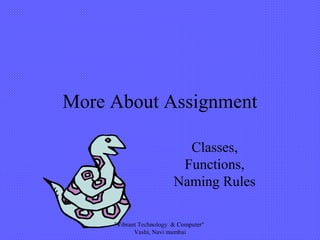 More About Assignment
Classes,
Functions,
Naming Rules
"Vibrant Technology & Computer"
Vashi, Navi mumbai
 