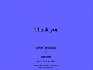 Thank you
Vibrant Technologies
&
computers
Vashi,Navi Mumbai
"Vibrant Technology & Computer"
Vashi, Navi mumbai
 