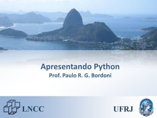 Apresentando Python
       Prof. Paulo R. G. Bordoni




LNCC                               UFRJ
 