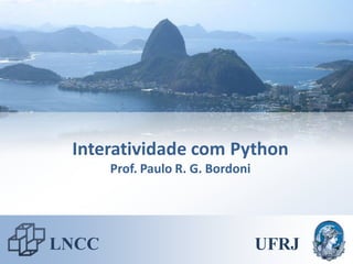 Interatividade com Python
       Prof. Paulo R. G. Bordoni




LNCC                               UFRJ
 