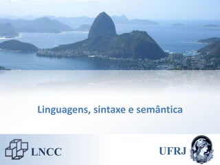 Linguagens, sintaxe e semântica


LNCC                     UFRJ
 