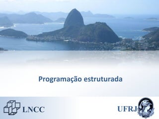 Programação estruturada


LNCC                   UFRJ
 