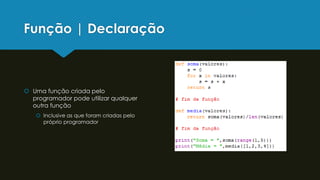 Função | Declaração
 Uma função criada pelo
programador pode utilizar qualquer
outra função
 Inclusive as que foram criadas pelo
próprio programador
 