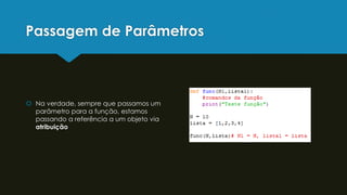Passagem de Parâmetros
 Na verdade, sempre que passamos um
parâmetro para a função, estamos
passando a referência a um objeto via
atribuição
 